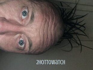 2hottowatch