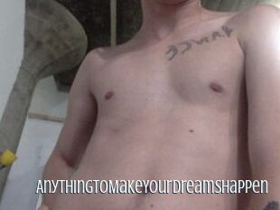 AnythingToMakeYourDreamsHappen