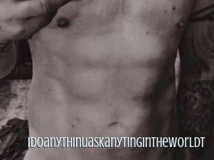 Idoanythinuaskanytingintheworldt