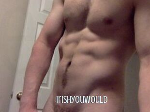 Irishyouwould