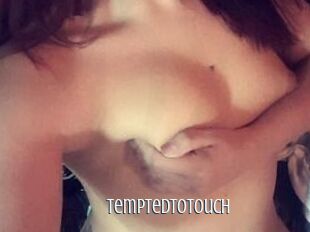 Temptedtotouch