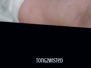 Tong2wisted