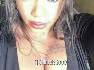Troubleisgood