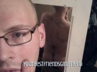 Yourbestfriendsgirlfriend